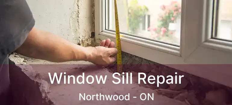  Window Sill Repair Northwood - ON