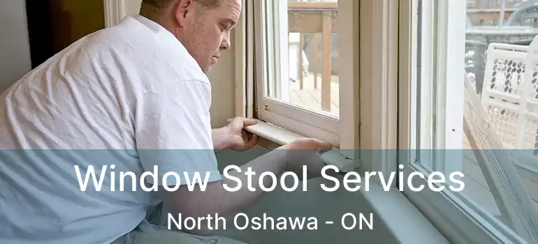 Window Stool Services North Oshawa - ON