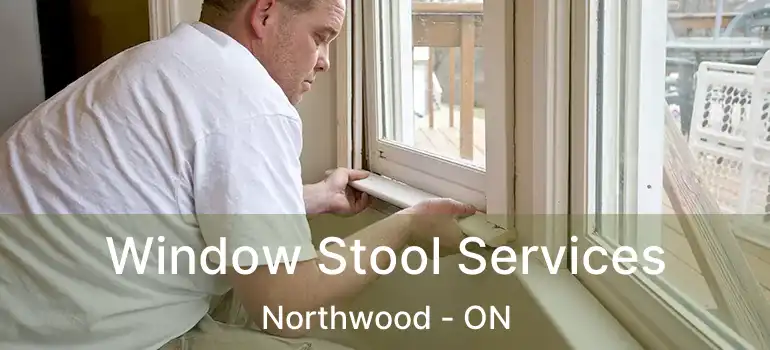 Window Stool Services Northwood - ON