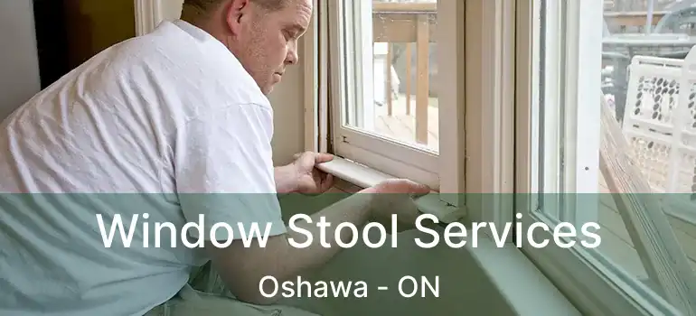 Window Stool Services Oshawa - ON