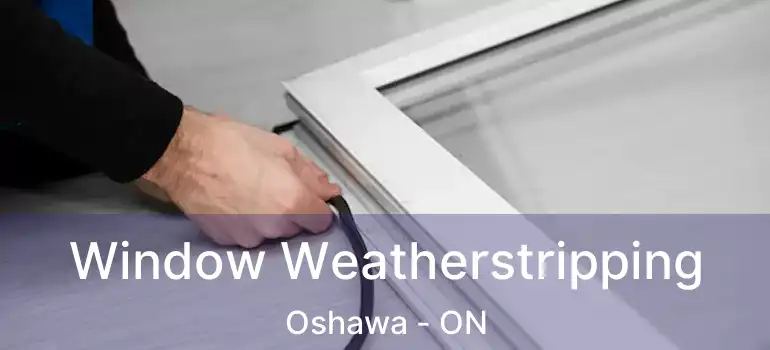  Window Weatherstripping Oshawa - ON