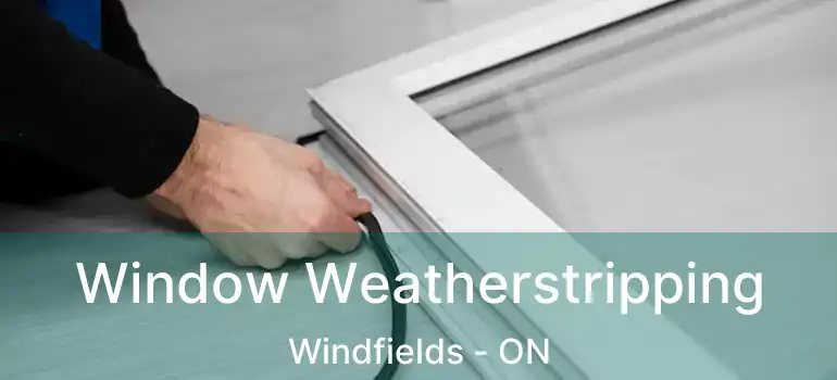  Window Weatherstripping Windfields - ON